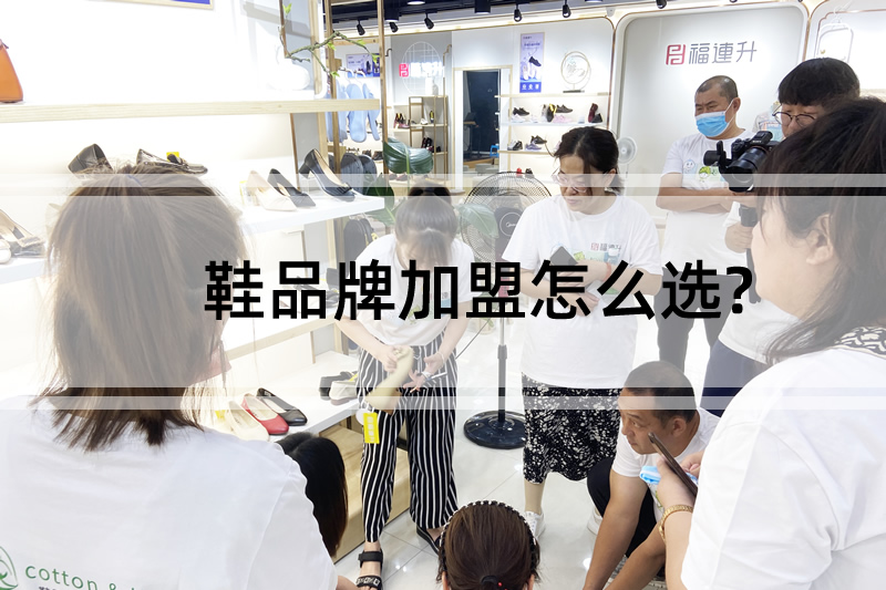 鞋品牌加盟怎么選?建議這樣考察