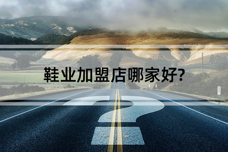 鞋業(yè)加盟店哪家好?