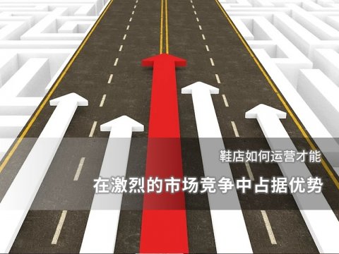 鞋店如何運(yùn)營(yíng)才能在激烈的市場(chǎng)競(jìng)爭(zhēng)中占據(jù)優(yōu)勢(shì)